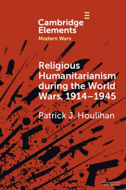 Religious Humanitarianism during the World Wars, 1914¿1945 av Patrick J. (Trinity College Dublin) Houlihan