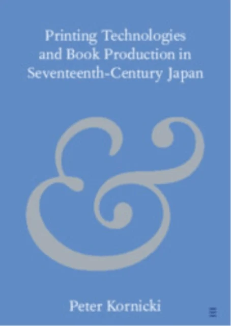 Printing Technologies and Book Production in Seventeenth-Century Japan av Peter (Robinson College Cambridge) Kornicki