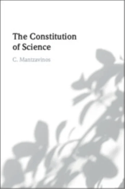 The Constitution of Science av C. (University of Athens Greece) Mantzavinos