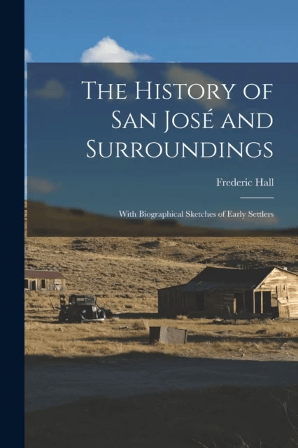 The History of San José and Surroundings av Frederic 1825-1898 Hall