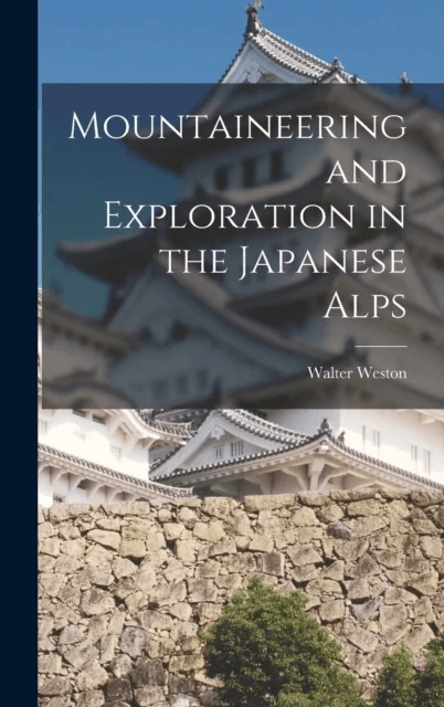 Mountaineering and Exploration in the Japanese Alps av Walter Weston
