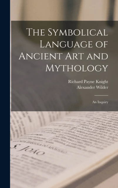 The Symbolical Language of Ancient art and Mythology; an Inquiry av Richard Payne Knight, Alexander Wilder