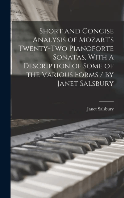 Short and Concise Analysis of Mozart's Twenty-two Pianoforte Sonatas, With a Description of Some of av Janet Salsbury