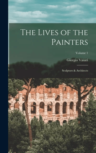 The Lives of the Painters; Sculptors &amp; Architects; Volume 1 av Giorgio Vasari