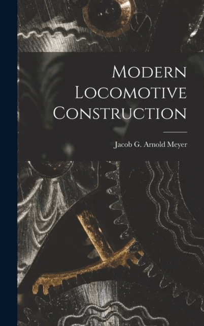 Modern Locomotive Construction av Jacob G Arnold Meyer