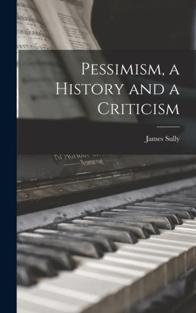 Pessimism, a History and a Criticism av James Sully