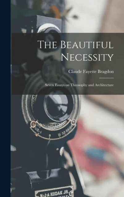 The Beautiful Necessity; Seven Essays on Theosophy and Architecture av Claude Fayette Bragdon