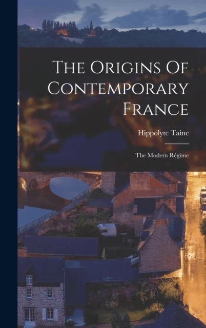 The Origins Of Contemporary France av Hippolyte Taine