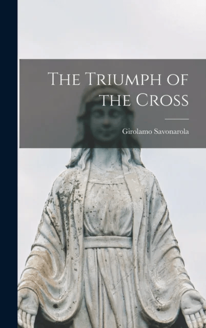 The Triumph of the Cross av Girolamo Savonarola