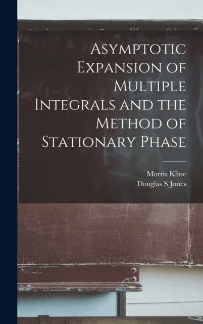 Asymptotic Expansion of Multiple Integrals and the Method of Stationary Phase av Douglas S Jones, Morris Kline