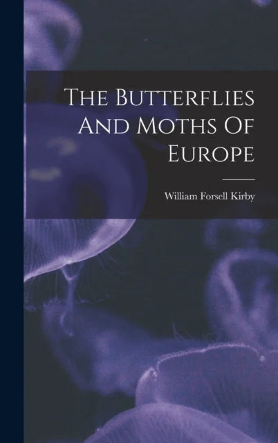 The Butterflies And Moths Of Europe av William Forsell Kirby