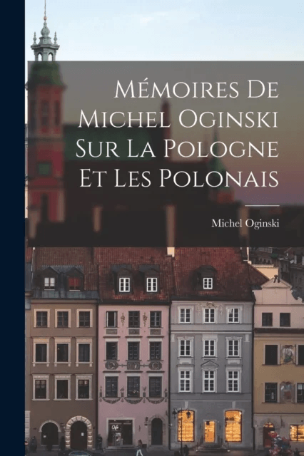 Memoires de Michel Oginski sur la Pologne et les Polonais av Michel Oginski