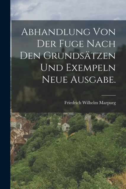 Abhandlung von der Fuge nach den Grunds?tzen und Exempeln Neue Ausgabe. av Friedrich Wilhelm Marpurg