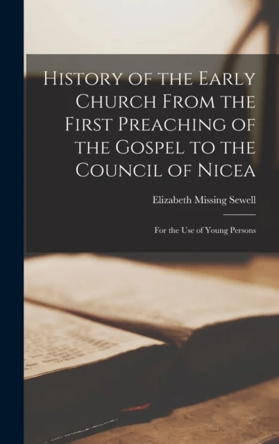 History of the Early Church From the First Preaching of the Gospel to the Council of Nicea av Elizabeth Missing Sewell