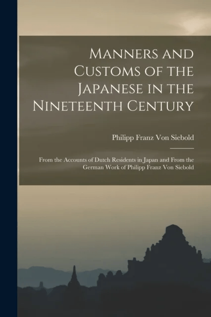 Manners and Customs of the Japanese in the Nineteenth Century av Philipp Franz Von Siebold