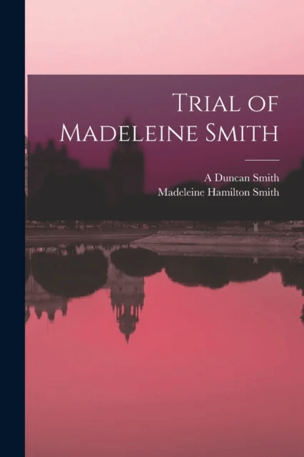 Trial of Madeleine Smith av Madeleine Hamilton Smith, A Duncan Smith