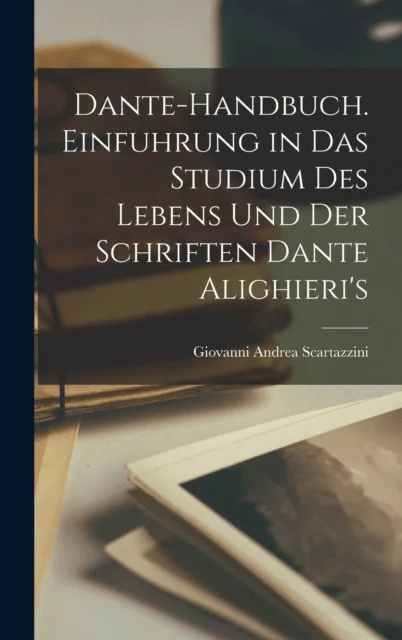 Dante-Handbuch. Einfuhrung in Das Studium Des Lebens Und Der Schriften Dante Alighieri's av Giovanni Andrea Scartazzini