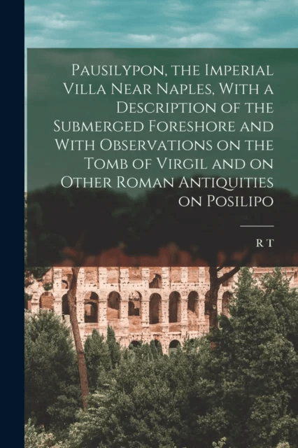Pausilypon, the Imperial Villa Near Naples, With a Description of the Submerged Foreshore and With O av R T 1869-1940 Gunther