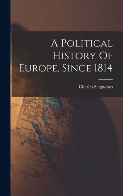 A Political History Of Europe, Since 1814 av Charles Seignobos