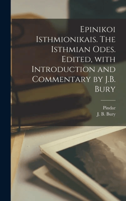 Epinikoi Isthmionikais. The Isthmian odes. Edited, with introduction and commentary by J.B. Bury av J B 1861-1927 Bury, Pindar Pindar
