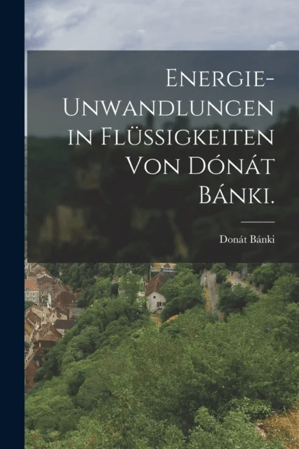 Energie-unwandlungen in Flussigkeiten von Donat Banki. av Donat Banki