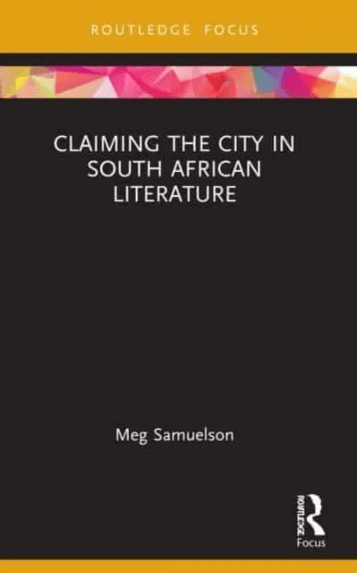 Claiming the City in South African Literature av Meg (University of Adelaide Australia) Samuelson