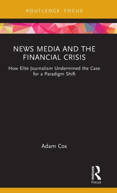 News Media and the Financial Crisis av Adam (University of Roehampton UK) Cox