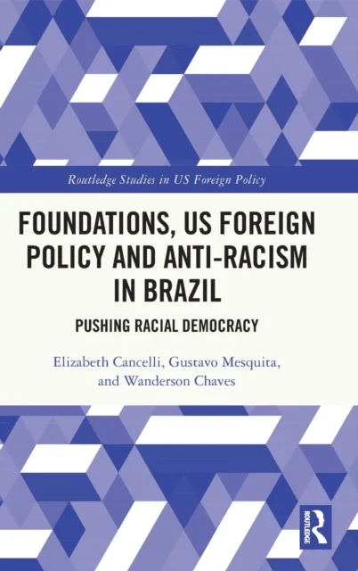 Foundations, US Foreign Policy and Anti-Racism in Brazil av Elizabeth (University of Sao Paulo (USP) Brazil) Cancelli, Gustavo (Brazilian Center for A