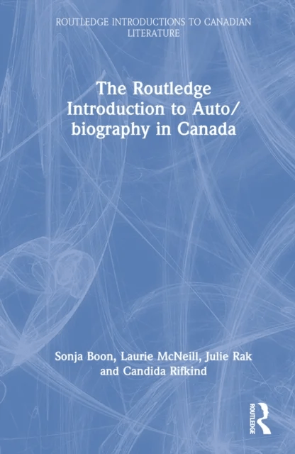 The Routledge Introduction to Auto/biography in Canada av Sonja Boon, Laurie McNeill, Julie (University of Alberta) Rak, Candida Rifkind