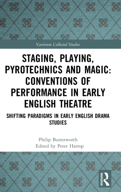 Staging, Playing, Pyrotechnics and Magic: Conventions of Performance in Early English Theatre av Philip Butterworth