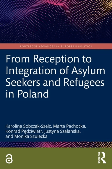 From Reception to Integration of Asylum Seekers and Refugees in Poland av Karolina (University of Warsaw Poland) Sobczak-Szelc, Marta (University of W