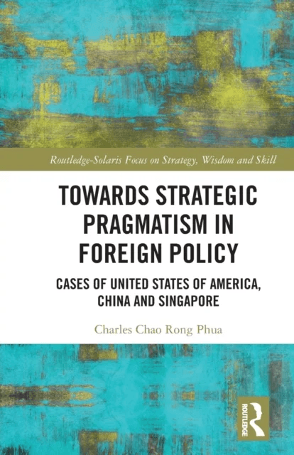 Towards Strategic Pragmatism in Foreign Policy av Charles Chao Rong (Chairman of Solaris Consortium Singapore) Phua