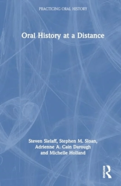Oral History at a Distance av Steven (Baylor University USA) Sielaff, Stephen M. (Baylor University USA) Sloan, Adrienne A. (Baylor University USA) Ca