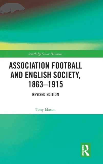 Association Football and English Society, 1863-1915 (revised edition) av Tony Mason