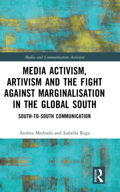 Media Activism, Artivism and the Fight Against Marginalisation in the Global South av Andrea (University of Westminster UK) Medrado, Isabella (Univers