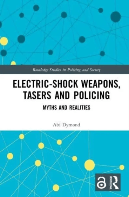 Electric-Shock Weapons, Tasers and Policing av Abi Dymond