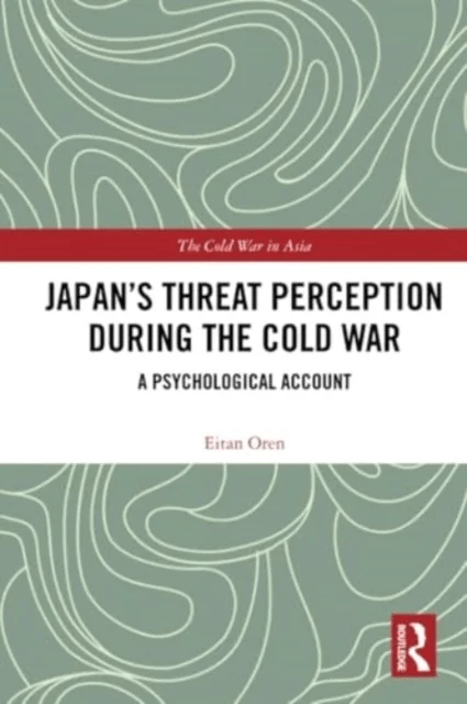 Japan¿s Threat Perception during the Cold War av Eitan Oren