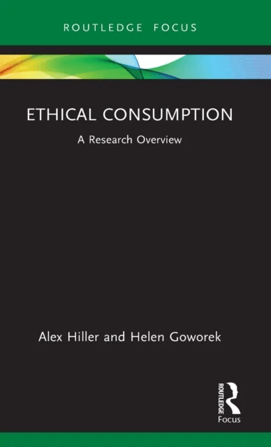Ethical Consumption av Alex (Nottingham Trent University UK) Hiller, Helen (Durham University UK) Goworek