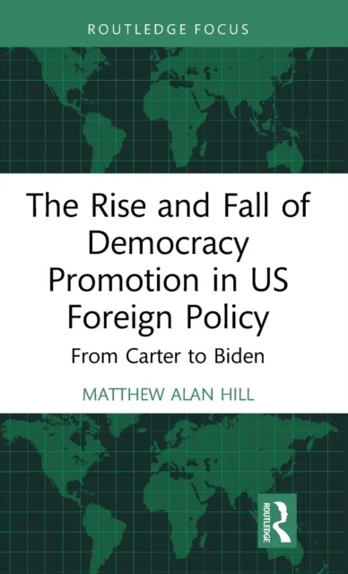 The Rise and Fall of Democracy Promotion in US Foreign Policy av Matthew Alan Hill