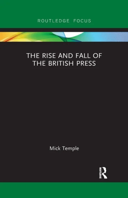 The Rise and Fall of the British Press av Mick Temple