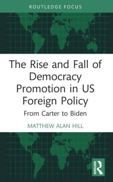 The Rise and Fall of Democracy Promotion in US Foreign Policy av Matthew Alan Hill