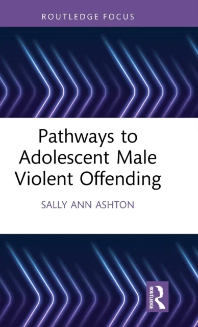 Pathways to Adolescent Male Violent Offending av Sally-Ann Ashton