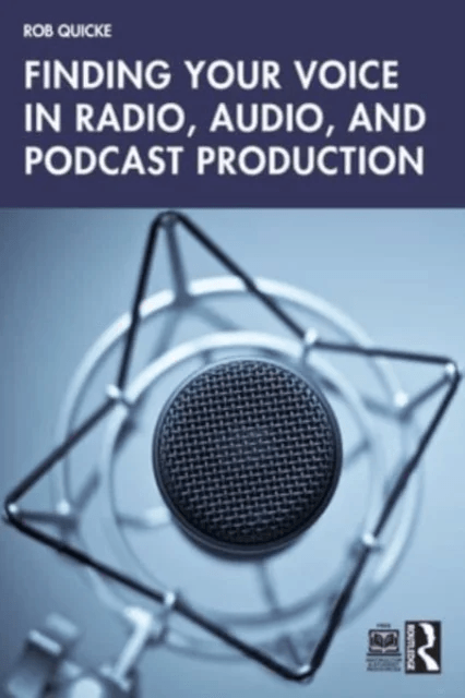 Finding Your Voice in Radio, Audio, and Podcast Production av Rob Quicke
