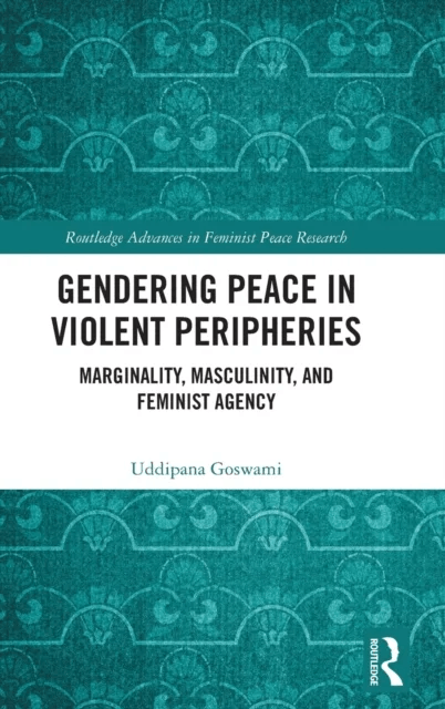Gendering Peace in Violent Peripheries av Uddipana Goswami