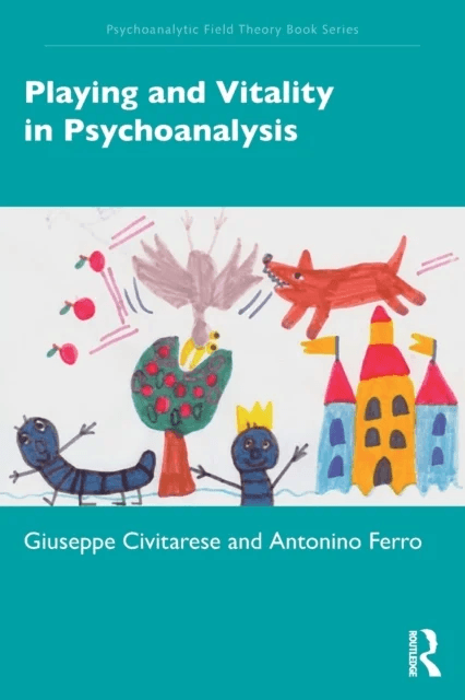 Playing and Vitality in Psychoanalysis av Giuseppe Civitarese, Antonino Ferro