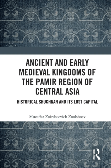 Ancient and Early Medieval Kingdoms of the Pamir Region of Central Asia av Muzaffar Zoirshoevich (Institute of Ismaili Studies United Kingdom) Zoolsho