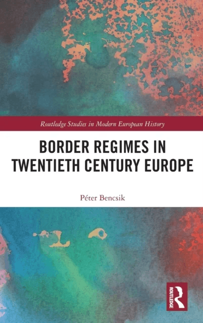 Border Regimes in Twentieth Century Europe av Peter (University of Szeged Hungary) Bencsik