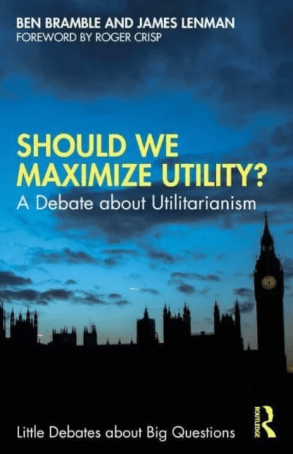Should We Maximize Utility? av Ben (Australian National University) Bramble, James (University of Sheffield) Lenman