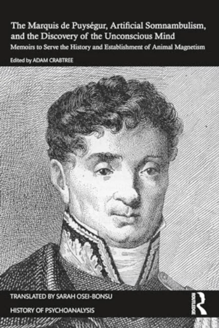 The Marquis de Puysegur, Artificial Somnambulism, and the Discovery of the Unconscious Mind av The Marquis de Puysegur