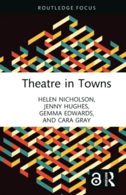 Theatre in Towns av Helen (Royal Holloway University of London UK) Nicholson, Jenny (University of Manchester UK) Hughes, Gemma Edwards, Cara Gray